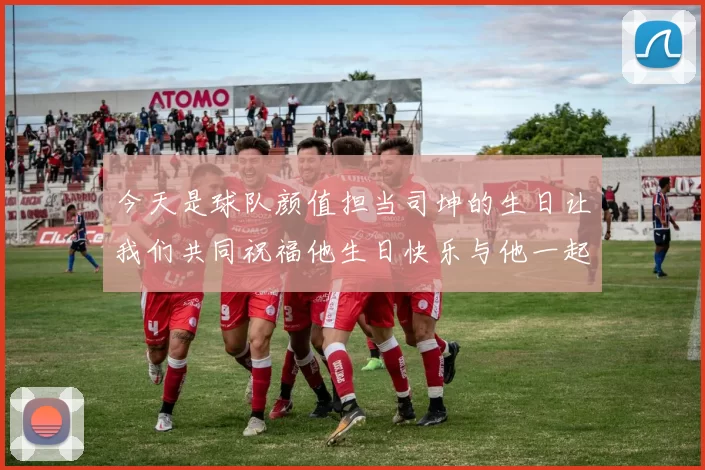 今天是球队颜值担当司坤的生日让我们共同祝福他生日快乐与他一起庆祝这特别的日子